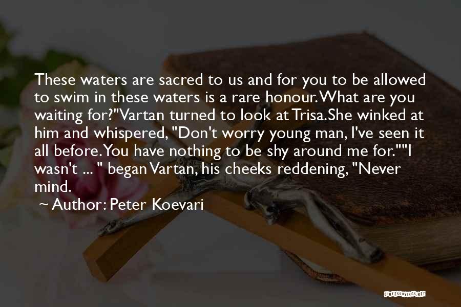 Peter Koevari Quotes: These Waters Are Sacred To Us And For You To Be Allowed To Swim In These Waters Is A Rare