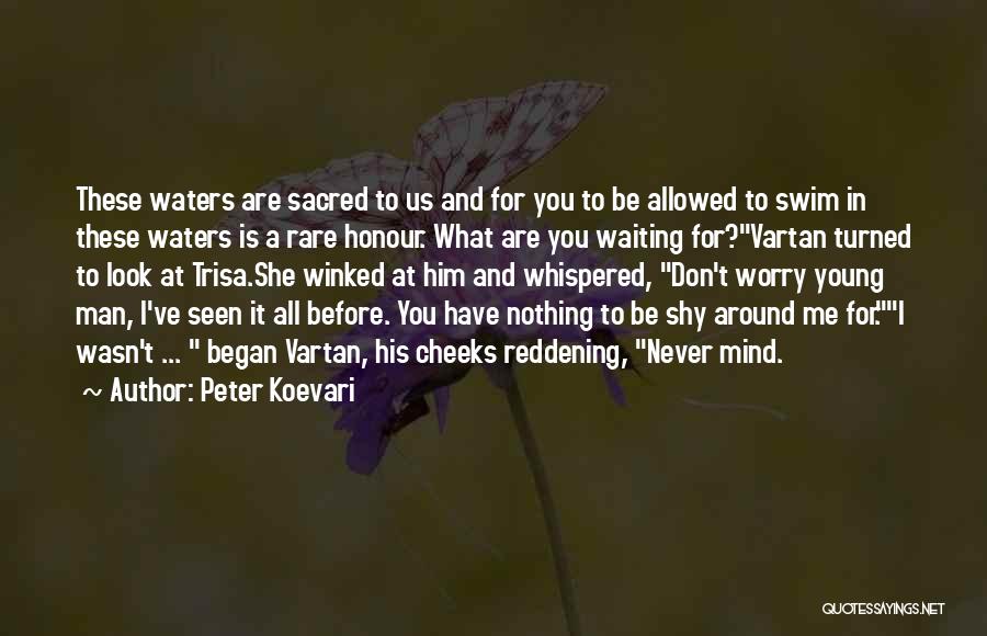 Peter Koevari Quotes: These Waters Are Sacred To Us And For You To Be Allowed To Swim In These Waters Is A Rare