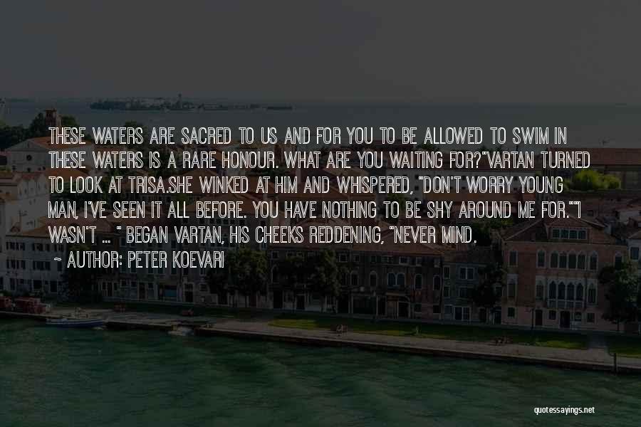 Peter Koevari Quotes: These Waters Are Sacred To Us And For You To Be Allowed To Swim In These Waters Is A Rare