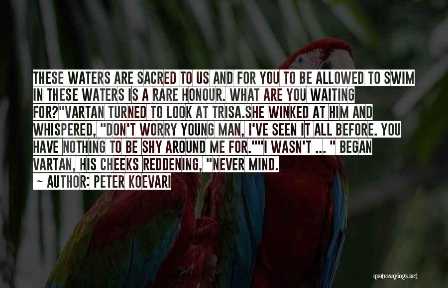 Peter Koevari Quotes: These Waters Are Sacred To Us And For You To Be Allowed To Swim In These Waters Is A Rare