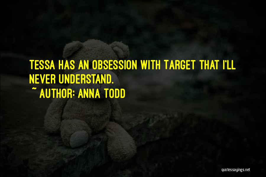 Anna Todd Quotes: Tessa Has An Obsession With Target That I'll Never Understand.