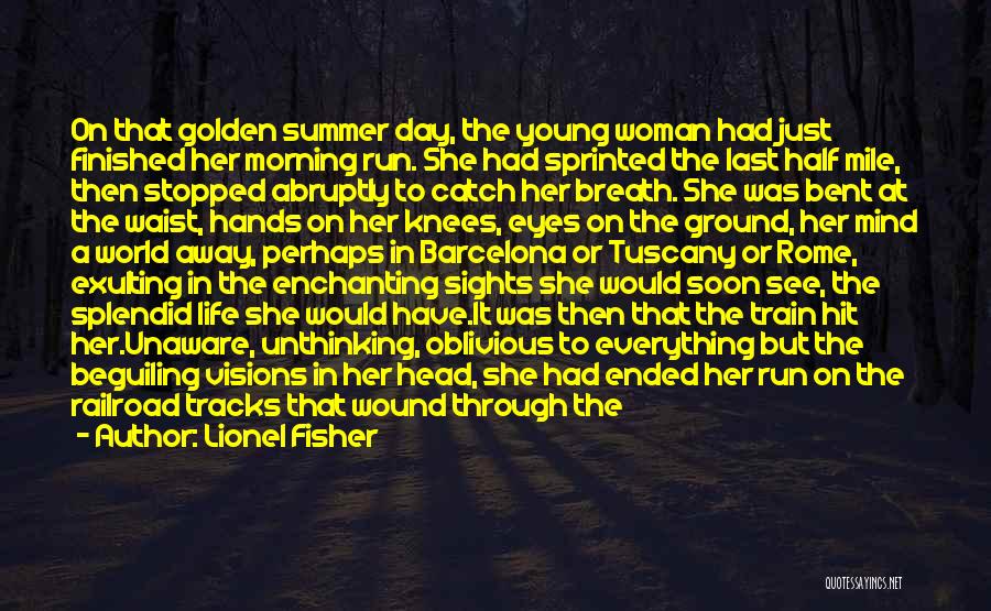 Lionel Fisher Quotes: On That Golden Summer Day, The Young Woman Had Just Finished Her Morning Run. She Had Sprinted The Last Half