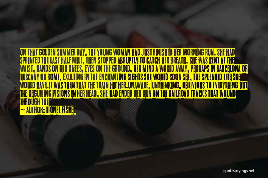 Lionel Fisher Quotes: On That Golden Summer Day, The Young Woman Had Just Finished Her Morning Run. She Had Sprinted The Last Half