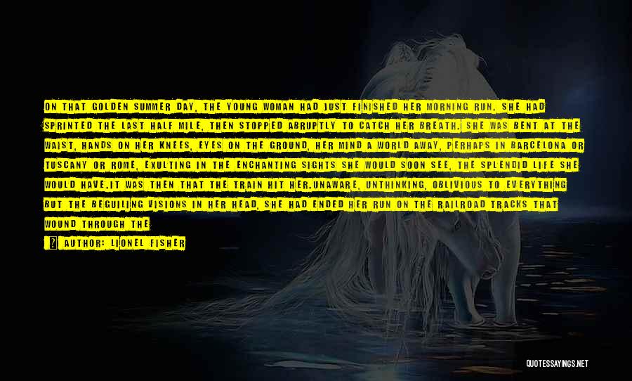 Lionel Fisher Quotes: On That Golden Summer Day, The Young Woman Had Just Finished Her Morning Run. She Had Sprinted The Last Half