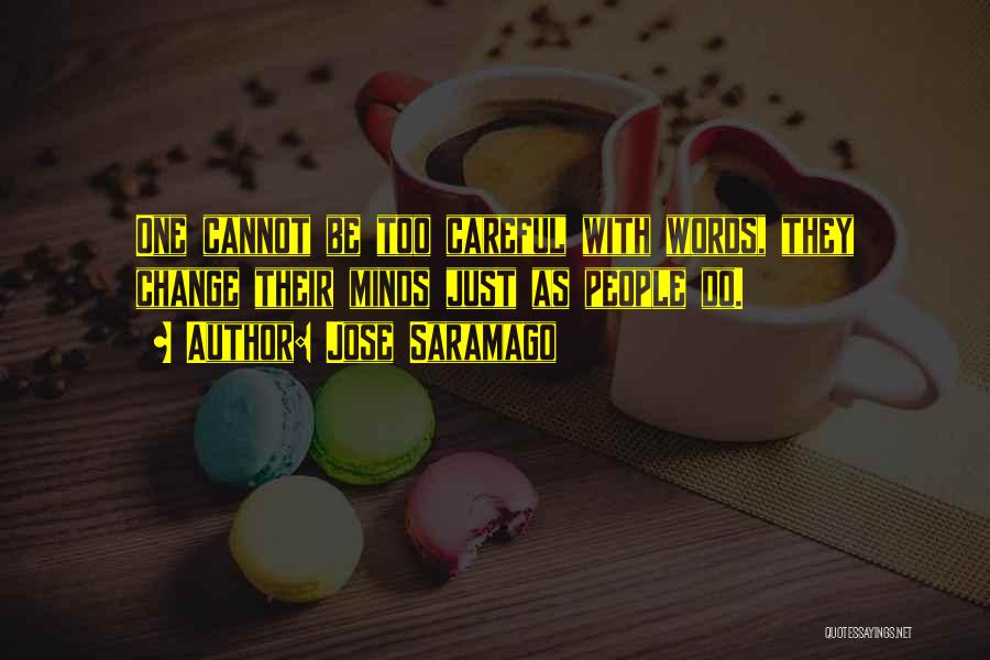 Jose Saramago Quotes: One Cannot Be Too Careful With Words, They Change Their Minds Just As People Do.