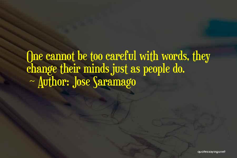 Jose Saramago Quotes: One Cannot Be Too Careful With Words, They Change Their Minds Just As People Do.