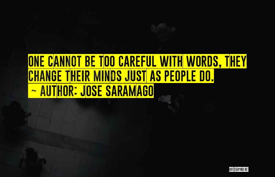 Jose Saramago Quotes: One Cannot Be Too Careful With Words, They Change Their Minds Just As People Do.