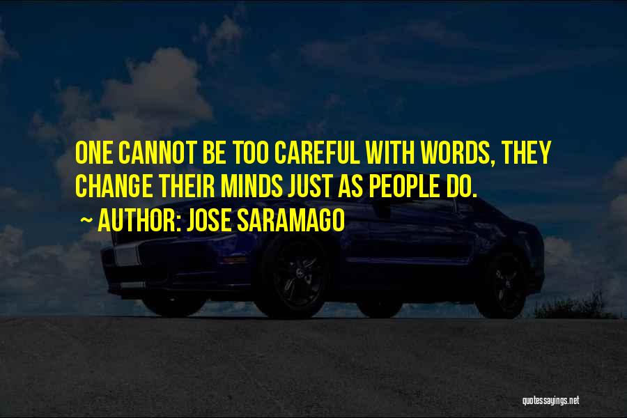 Jose Saramago Quotes: One Cannot Be Too Careful With Words, They Change Their Minds Just As People Do.