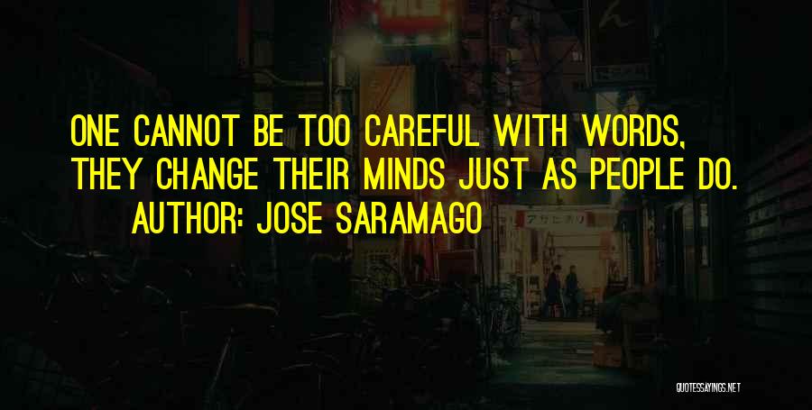 Jose Saramago Quotes: One Cannot Be Too Careful With Words, They Change Their Minds Just As People Do.