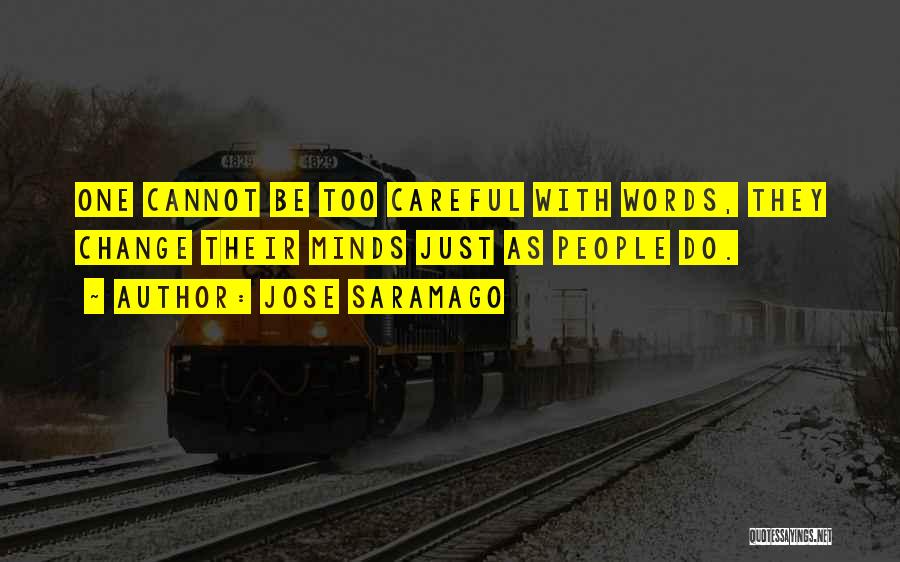 Jose Saramago Quotes: One Cannot Be Too Careful With Words, They Change Their Minds Just As People Do.