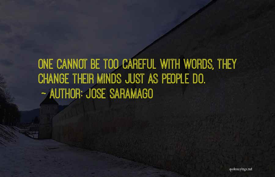 Jose Saramago Quotes: One Cannot Be Too Careful With Words, They Change Their Minds Just As People Do.