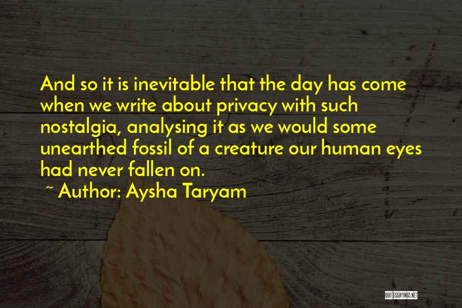 Aysha Taryam Quotes: And So It Is Inevitable That The Day Has Come When We Write About Privacy With Such Nostalgia, Analysing It