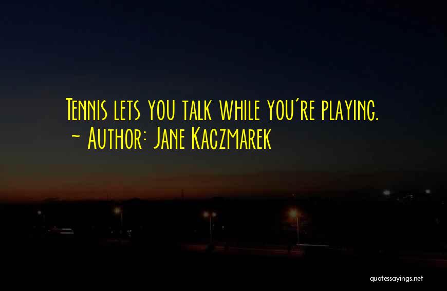 Jane Kaczmarek Quotes: Tennis Lets You Talk While You're Playing.
