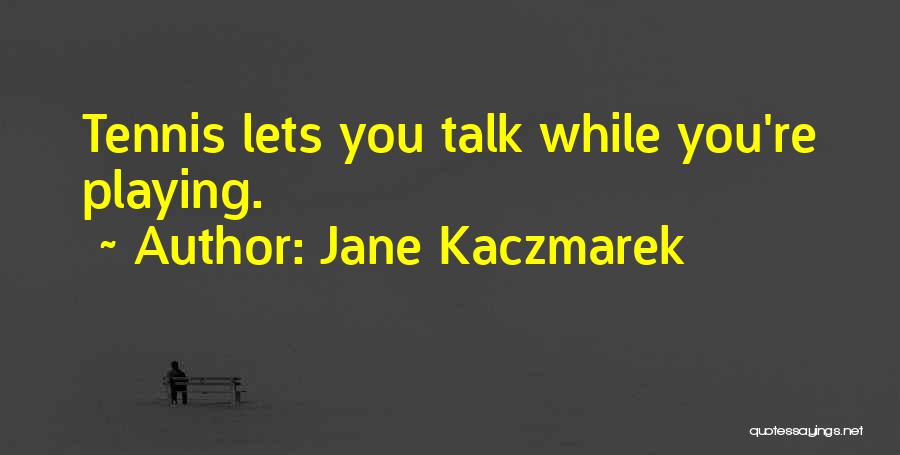 Jane Kaczmarek Quotes: Tennis Lets You Talk While You're Playing.