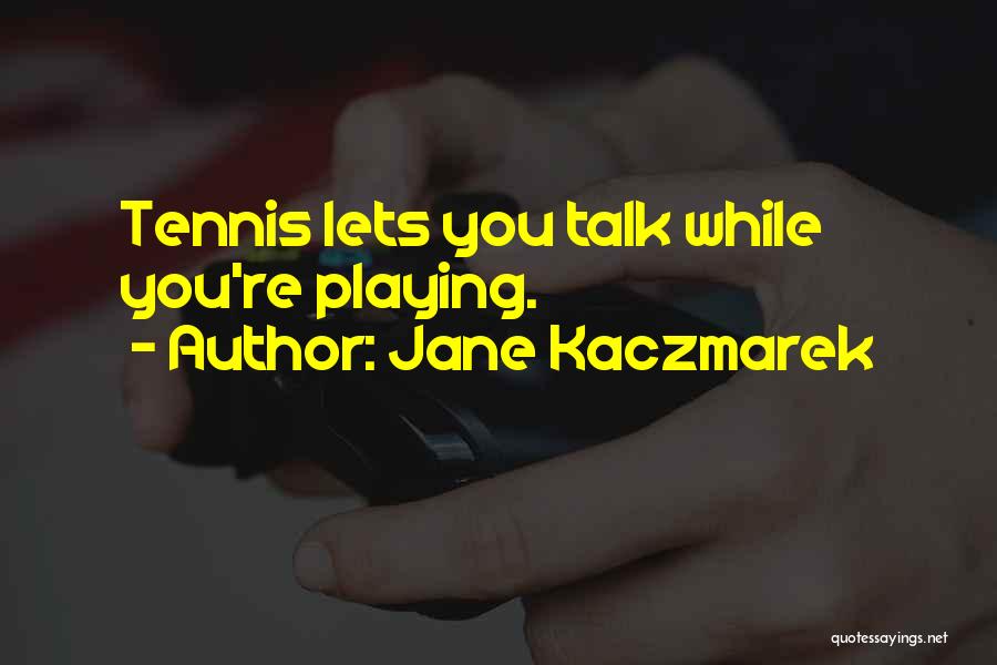 Jane Kaczmarek Quotes: Tennis Lets You Talk While You're Playing.