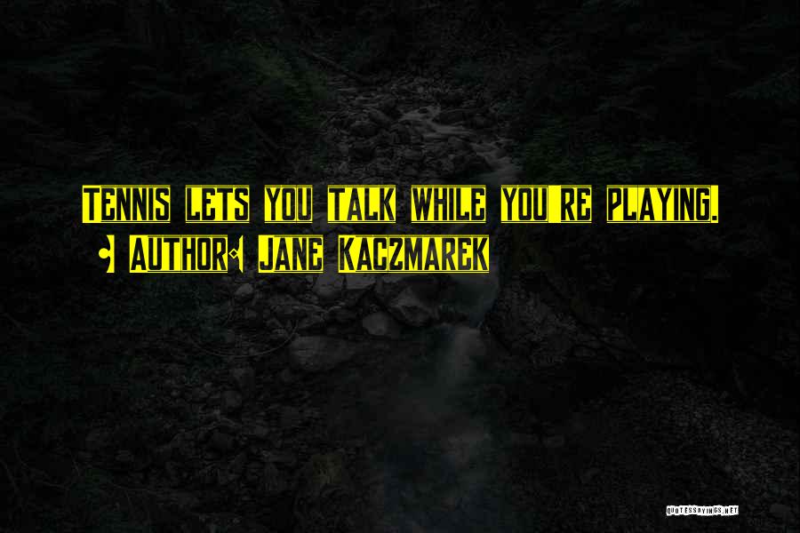 Jane Kaczmarek Quotes: Tennis Lets You Talk While You're Playing.