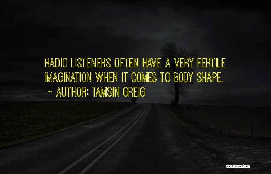 Tamsin Greig Quotes: Radio Listeners Often Have A Very Fertile Imagination When It Comes To Body Shape.