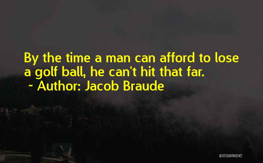 Jacob Braude Quotes: By The Time A Man Can Afford To Lose A Golf Ball, He Can't Hit That Far.