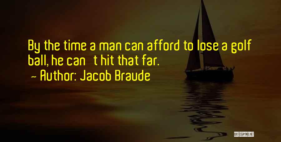 Jacob Braude Quotes: By The Time A Man Can Afford To Lose A Golf Ball, He Can't Hit That Far.