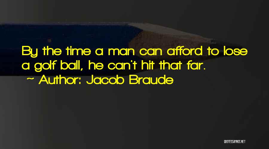 Jacob Braude Quotes: By The Time A Man Can Afford To Lose A Golf Ball, He Can't Hit That Far.