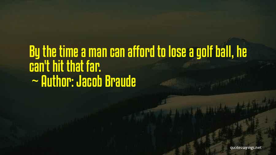 Jacob Braude Quotes: By The Time A Man Can Afford To Lose A Golf Ball, He Can't Hit That Far.
