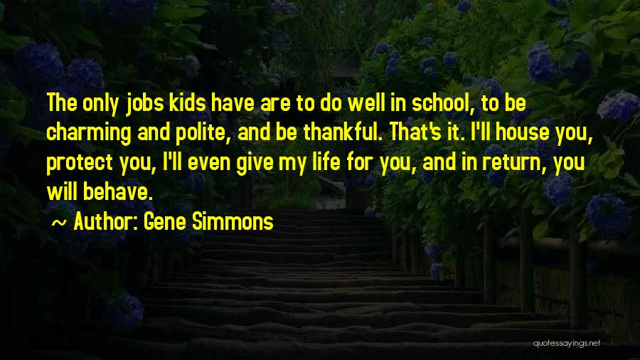 Gene Simmons Quotes: The Only Jobs Kids Have Are To Do Well In School, To Be Charming And Polite, And Be Thankful. That's