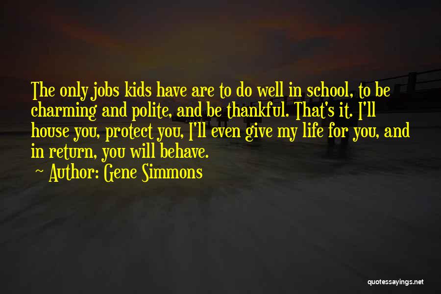 Gene Simmons Quotes: The Only Jobs Kids Have Are To Do Well In School, To Be Charming And Polite, And Be Thankful. That's