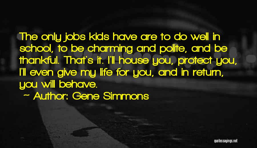 Gene Simmons Quotes: The Only Jobs Kids Have Are To Do Well In School, To Be Charming And Polite, And Be Thankful. That's