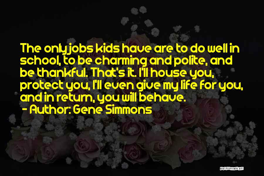 Gene Simmons Quotes: The Only Jobs Kids Have Are To Do Well In School, To Be Charming And Polite, And Be Thankful. That's