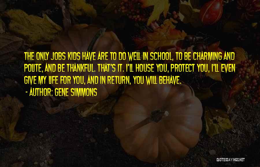 Gene Simmons Quotes: The Only Jobs Kids Have Are To Do Well In School, To Be Charming And Polite, And Be Thankful. That's