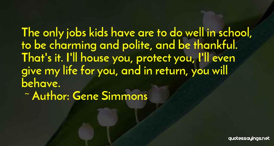 Gene Simmons Quotes: The Only Jobs Kids Have Are To Do Well In School, To Be Charming And Polite, And Be Thankful. That's