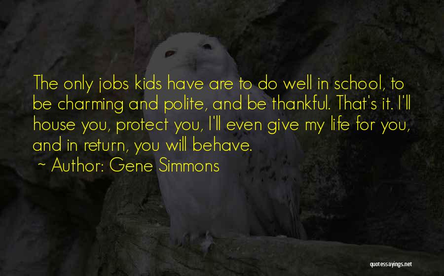 Gene Simmons Quotes: The Only Jobs Kids Have Are To Do Well In School, To Be Charming And Polite, And Be Thankful. That's