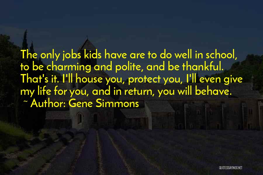 Gene Simmons Quotes: The Only Jobs Kids Have Are To Do Well In School, To Be Charming And Polite, And Be Thankful. That's