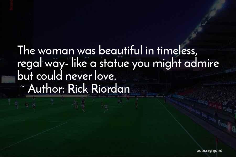 Rick Riordan Quotes: The Woman Was Beautiful In Timeless, Regal Way- Like A Statue You Might Admire But Could Never Love.