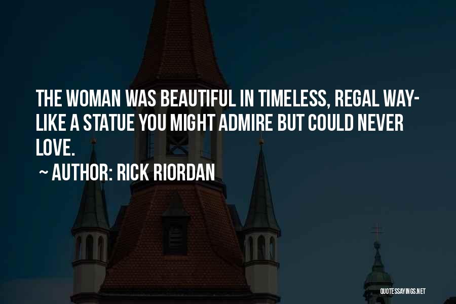 Rick Riordan Quotes: The Woman Was Beautiful In Timeless, Regal Way- Like A Statue You Might Admire But Could Never Love.