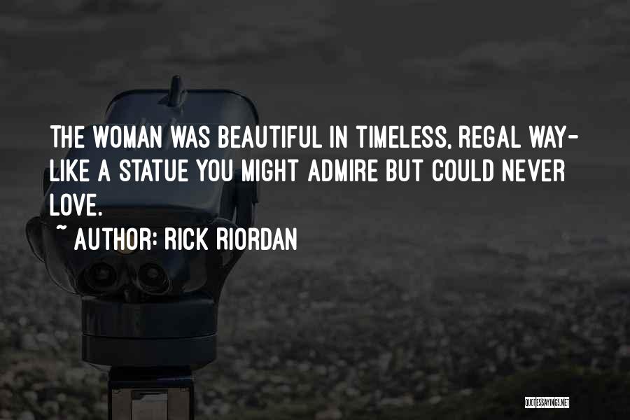 Rick Riordan Quotes: The Woman Was Beautiful In Timeless, Regal Way- Like A Statue You Might Admire But Could Never Love.