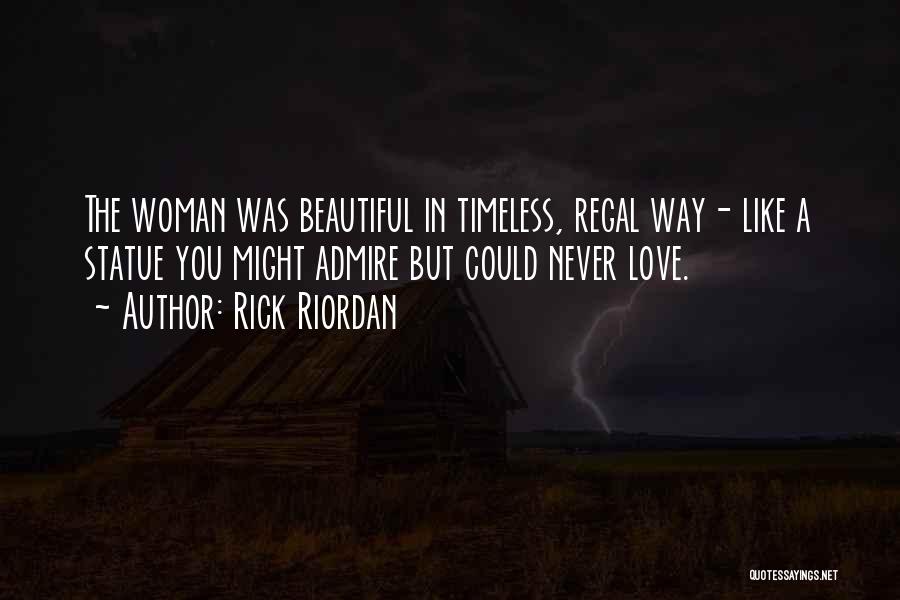 Rick Riordan Quotes: The Woman Was Beautiful In Timeless, Regal Way- Like A Statue You Might Admire But Could Never Love.