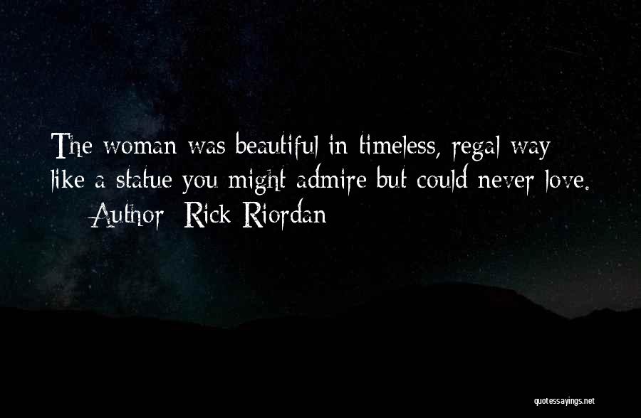 Rick Riordan Quotes: The Woman Was Beautiful In Timeless, Regal Way- Like A Statue You Might Admire But Could Never Love.