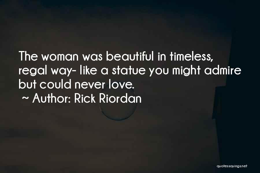 Rick Riordan Quotes: The Woman Was Beautiful In Timeless, Regal Way- Like A Statue You Might Admire But Could Never Love.