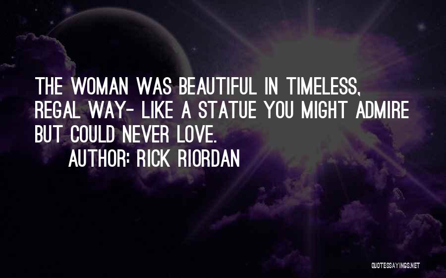 Rick Riordan Quotes: The Woman Was Beautiful In Timeless, Regal Way- Like A Statue You Might Admire But Could Never Love.