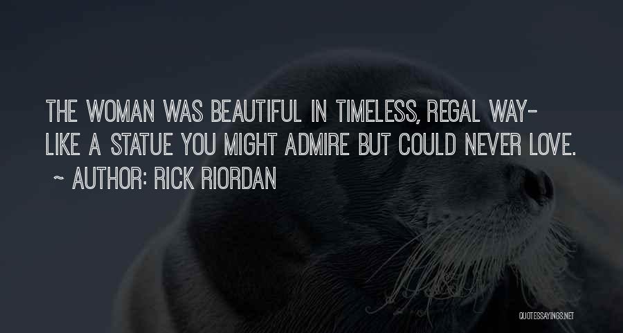 Rick Riordan Quotes: The Woman Was Beautiful In Timeless, Regal Way- Like A Statue You Might Admire But Could Never Love.