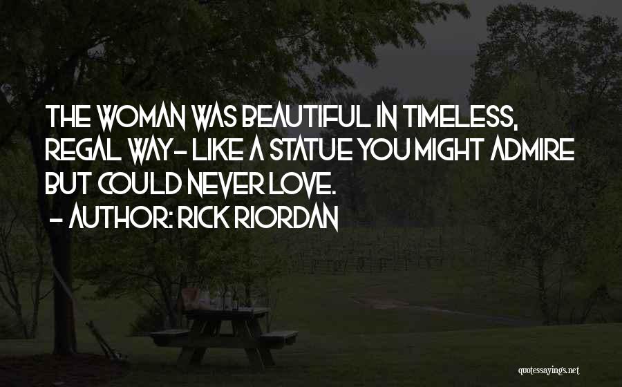 Rick Riordan Quotes: The Woman Was Beautiful In Timeless, Regal Way- Like A Statue You Might Admire But Could Never Love.