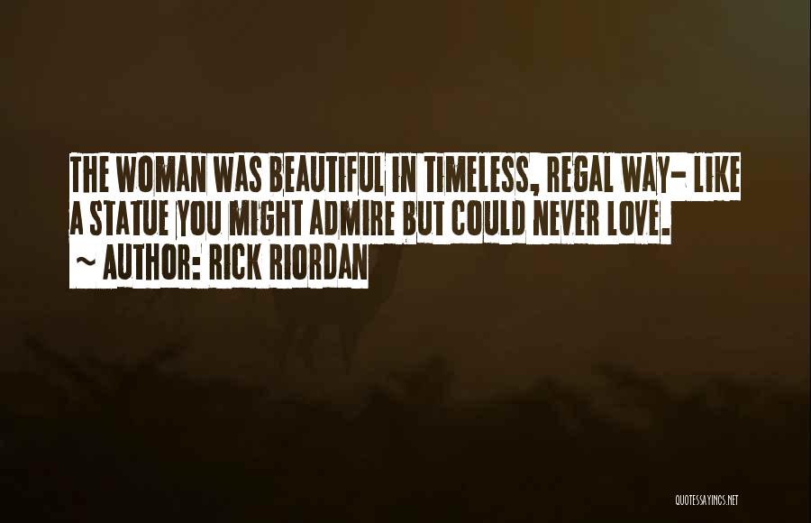 Rick Riordan Quotes: The Woman Was Beautiful In Timeless, Regal Way- Like A Statue You Might Admire But Could Never Love.