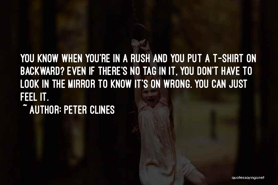 Peter Clines Quotes: You Know When You're In A Rush And You Put A T-shirt On Backward? Even If There's No Tag In