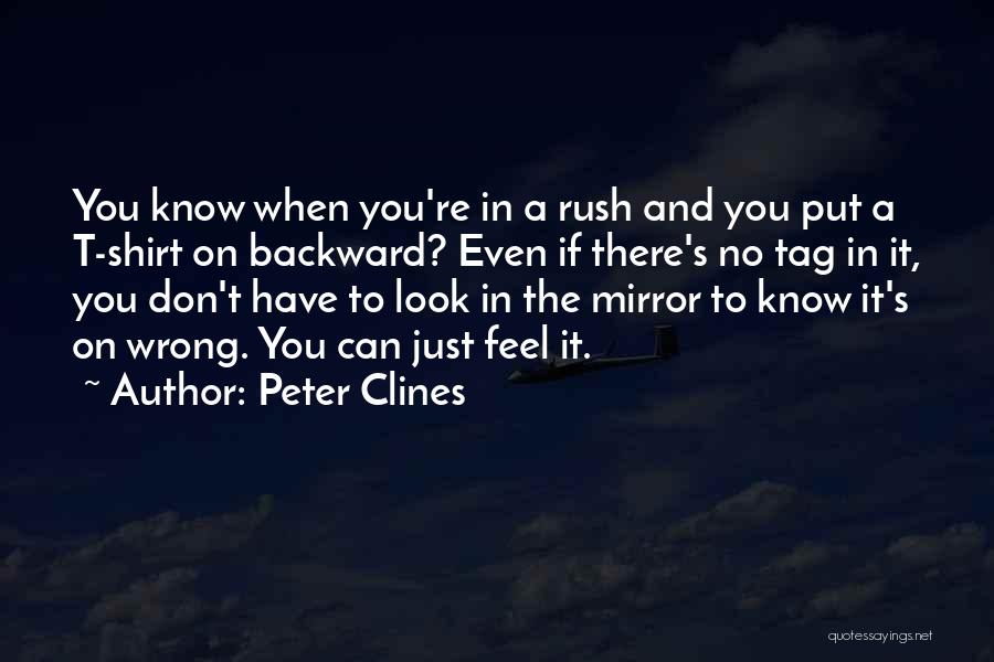 Peter Clines Quotes: You Know When You're In A Rush And You Put A T-shirt On Backward? Even If There's No Tag In