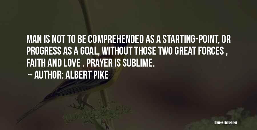 Albert Pike Quotes: Man Is Not To Be Comprehended As A Starting-point, Or Progress As A Goal, Without Those Two Great Forces ,