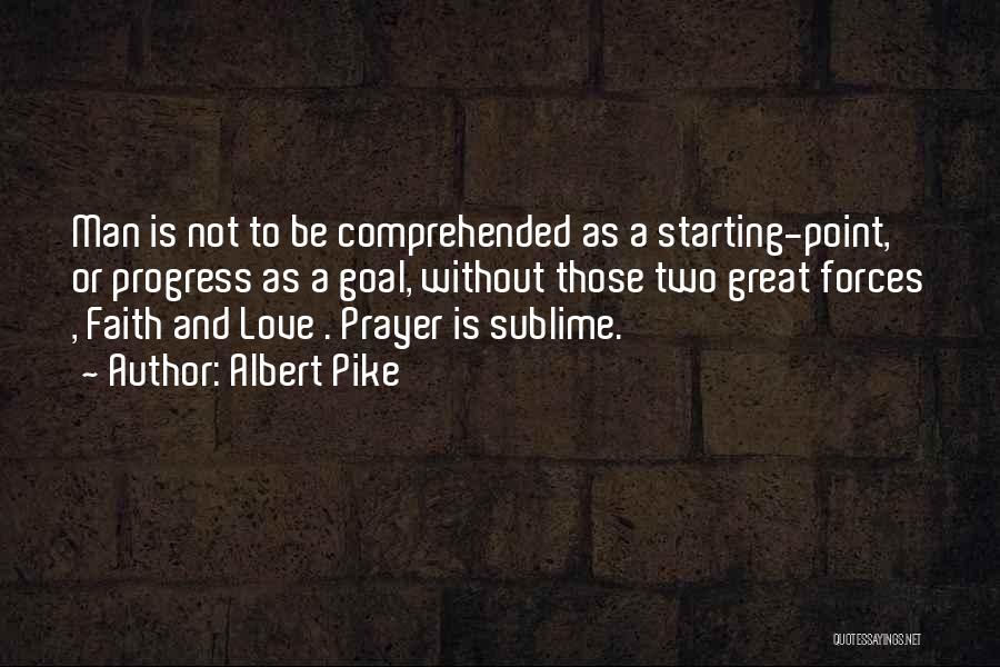 Albert Pike Quotes: Man Is Not To Be Comprehended As A Starting-point, Or Progress As A Goal, Without Those Two Great Forces ,