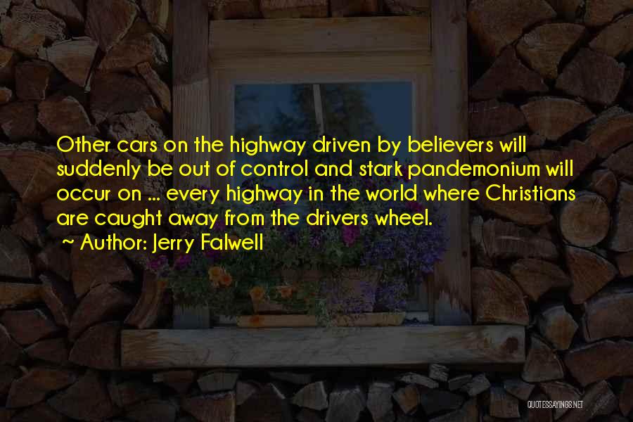 Jerry Falwell Quotes: Other Cars On The Highway Driven By Believers Will Suddenly Be Out Of Control And Stark Pandemonium Will Occur On