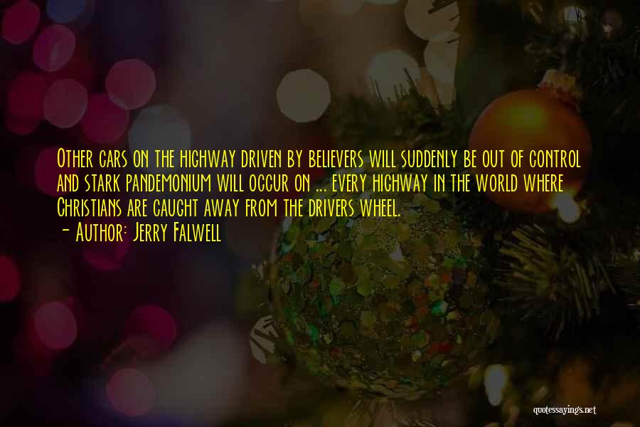 Jerry Falwell Quotes: Other Cars On The Highway Driven By Believers Will Suddenly Be Out Of Control And Stark Pandemonium Will Occur On