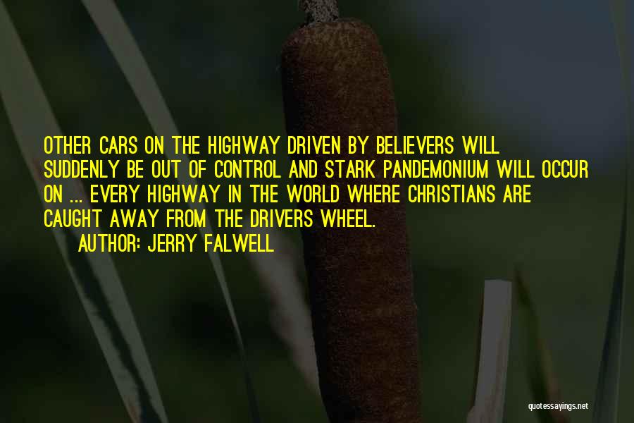 Jerry Falwell Quotes: Other Cars On The Highway Driven By Believers Will Suddenly Be Out Of Control And Stark Pandemonium Will Occur On